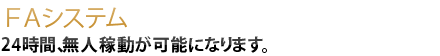 24時間、無人稼動が可能になります。